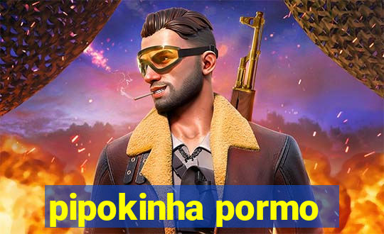 pipokinha pormo